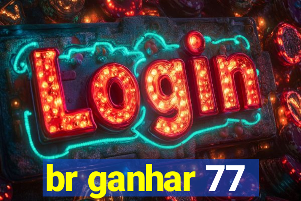 br ganhar 77